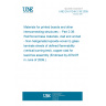 UNE EN 61249-2-38:2009 Materials for printed boards and other interconnecting structures -- Part 2-38: Reinforced base materials, clad and unclad - Non-halogenated epoxide woven E-glass laminate sheets of defined flammability (vertical burning test), copper-clad for lead-free assembly (Endorsed by AENOR in June of 2009.)