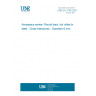 UNE EN 3146:2001 Aerospace series- Round bars, hot rolled in steel - Close tolerances - Diameter 6 mm <= D <= 250 mm - Dimensions. (Endorsed by AENOR in December of 2001.)